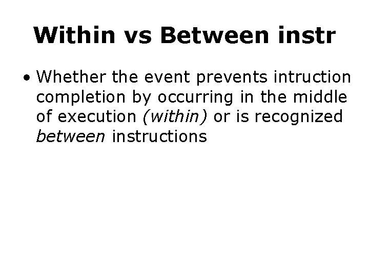 Within vs Between instr • Whether the event prevents intruction completion by occurring in