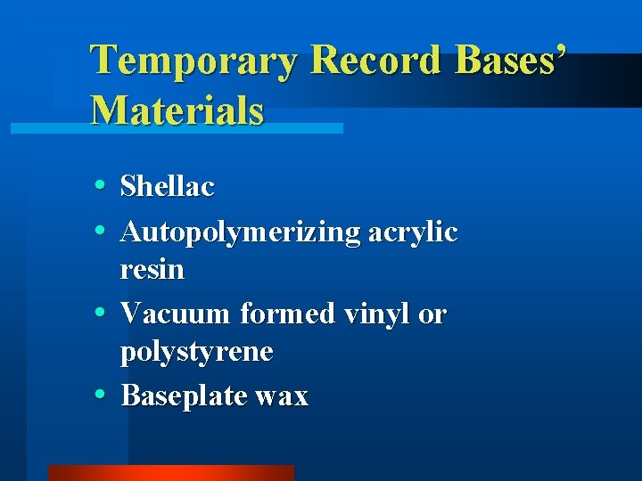 Temporary Record Bases’ Materials Shellac Autopolymerizing acrylic resin Vacuum formed vinyl or polystyrene Baseplate