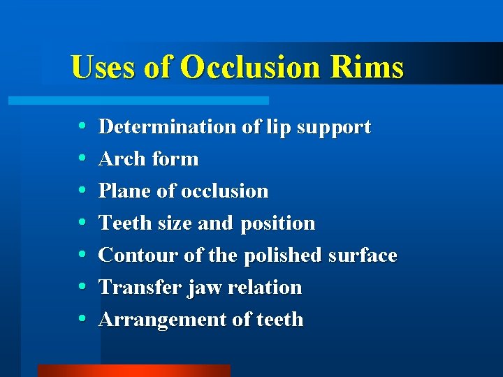 Uses of Occlusion Rims Determination of lip support Arch form Plane of occlusion Teeth