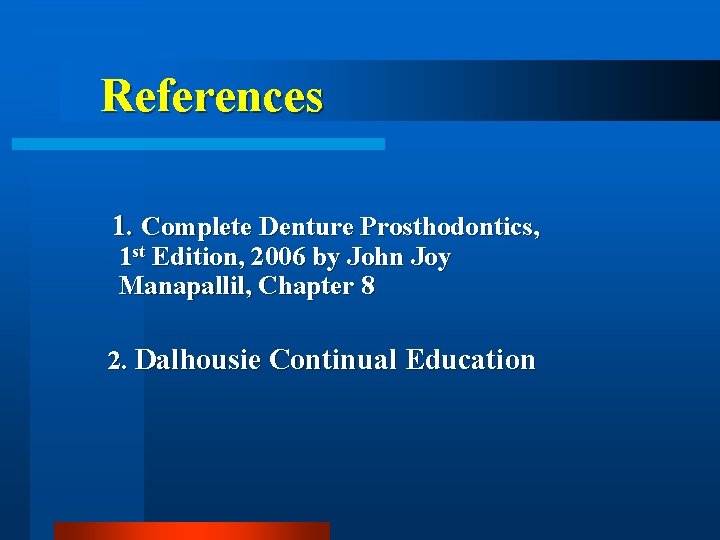 References 1. Complete Denture Prosthodontics, 1 st Edition, 2006 by John Joy Manapallil, Chapter