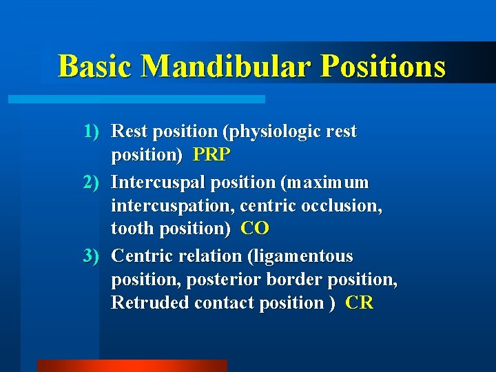 Basic Mandibular Positions 1) Rest position (physiologic rest position) PRP 2) Intercuspal position (maximum