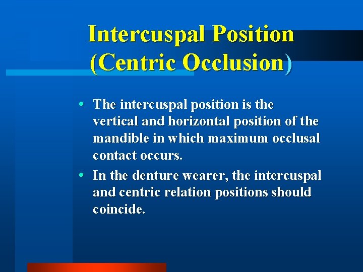 Intercuspal Position (Centric Occlusion) The intercuspal position is the vertical and horizontal position of