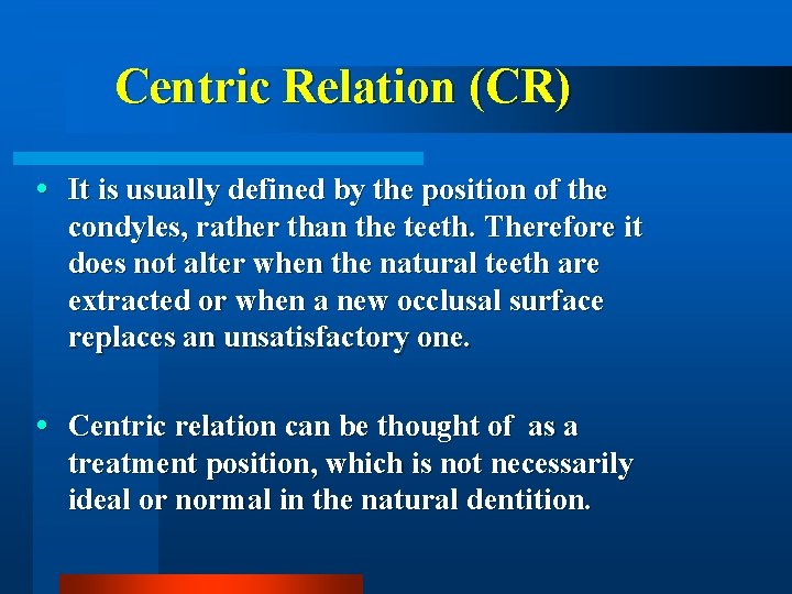 Centric Relation (CR) It is usually defined by the position of the condyles, rather