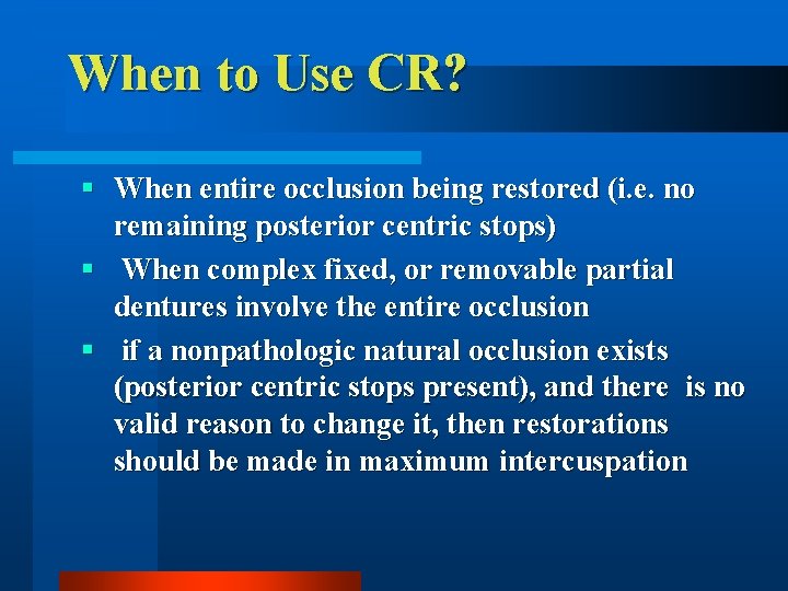 When to Use CR? § When entire occlusion being restored (i. e. no remaining