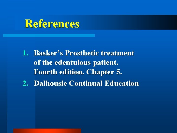 References 1. Basker’s Prosthetic treatment of the edentulous patient. Fourth edition. Chapter 5. 2.