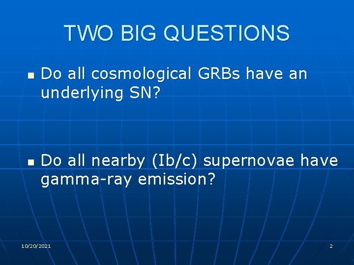 TWO BIG QUESTIONS n n Do all cosmological GRBs have an underlying SN? Do