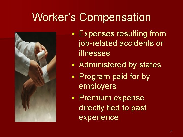 Worker’s Compensation Expenses resulting from job-related accidents or illnesses § Administered by states §