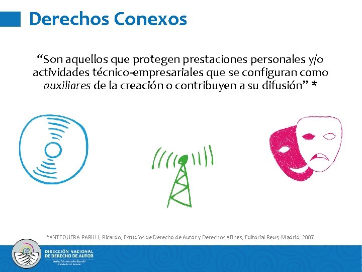 Derechos Conexos “Son aquellos que protegen prestaciones personales y/o actividades técnico-empresariales que se configuran