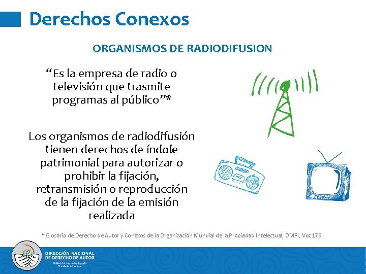 Derechos Conexos ORGANISMOS DE RADIODIFUSION “Es la empresa de radio o televisión que trasmite