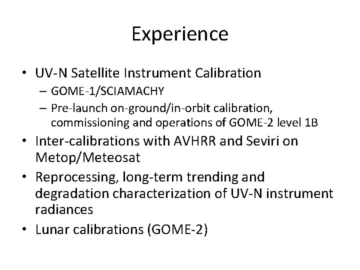 Experience • UV-N Satellite Instrument Calibration – GOME-1/SCIAMACHY – Pre-launch on-ground/in-orbit calibration, commissioning and