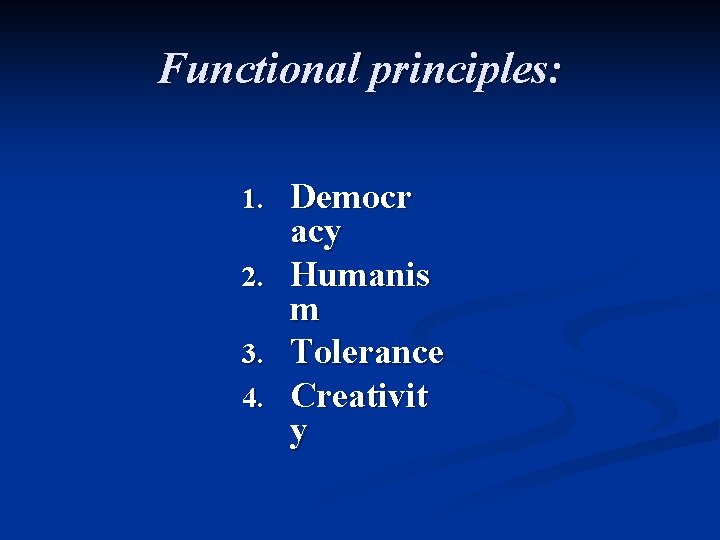 Functional principles: 1. 2. 3. 4. Democr acy Humanis m Tolerance Creativit y 