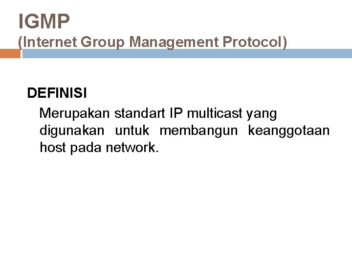 IGMP (Internet Group Management Protocol) DEFINISI Merupakan standart IP multicast yang digunakan untuk membangun