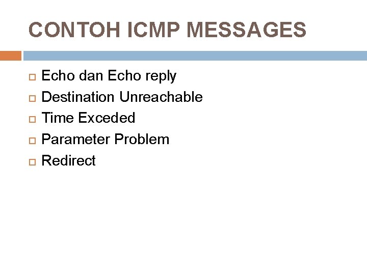 CONTOH ICMP MESSAGES Echo dan Echo reply Destination Unreachable Time Exceded Parameter Problem Redirect