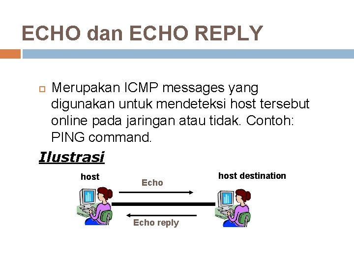 ECHO dan ECHO REPLY Merupakan ICMP messages yang digunakan untuk mendeteksi host tersebut online