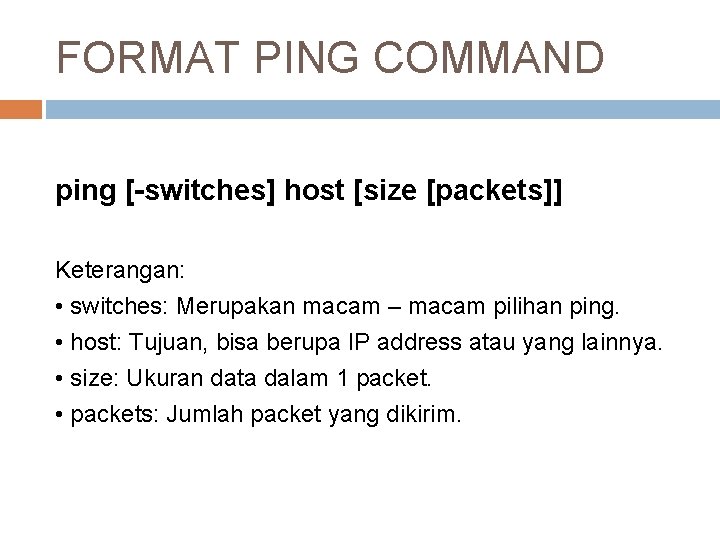 FORMAT PING COMMAND ping [-switches] host [size [packets]] Keterangan: • switches: Merupakan macam –