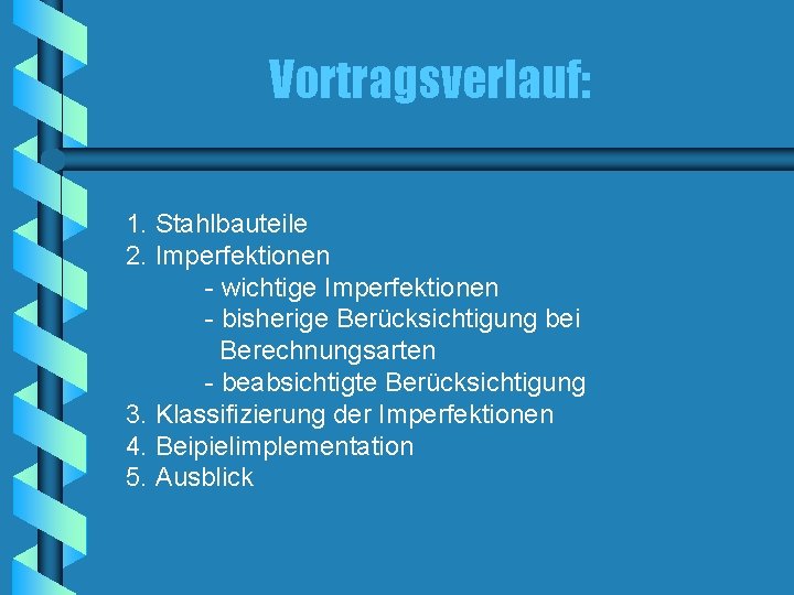 Vortragsverlauf: 1. Stahlbauteile 2. Imperfektionen - wichtige Imperfektionen - bisherige Berücksichtigung bei Berechnungsarten -