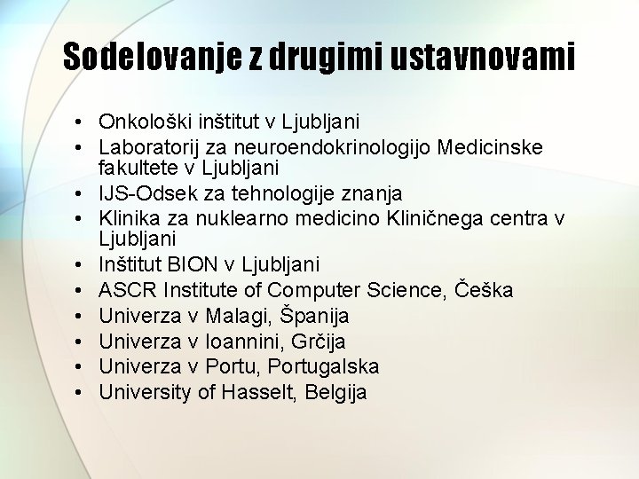 Sodelovanje z drugimi ustavnovami • Onkološki inštitut v Ljubljani • Laboratorij za neuroendokrinologijo Medicinske