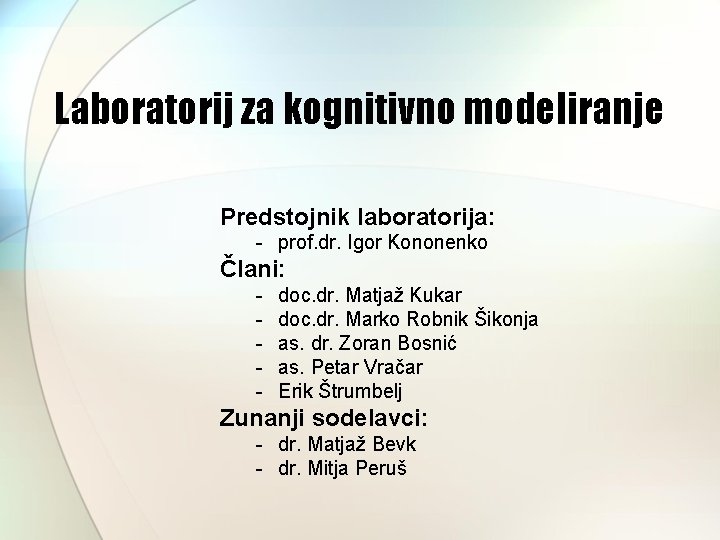 Laboratorij za kognitivno modeliranje Predstojnik laboratorija: - prof. dr. Igor Kononenko Člani: - doc.