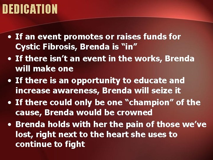 DEDICATION • If an event promotes or raises funds for Cystic Fibrosis, Brenda is