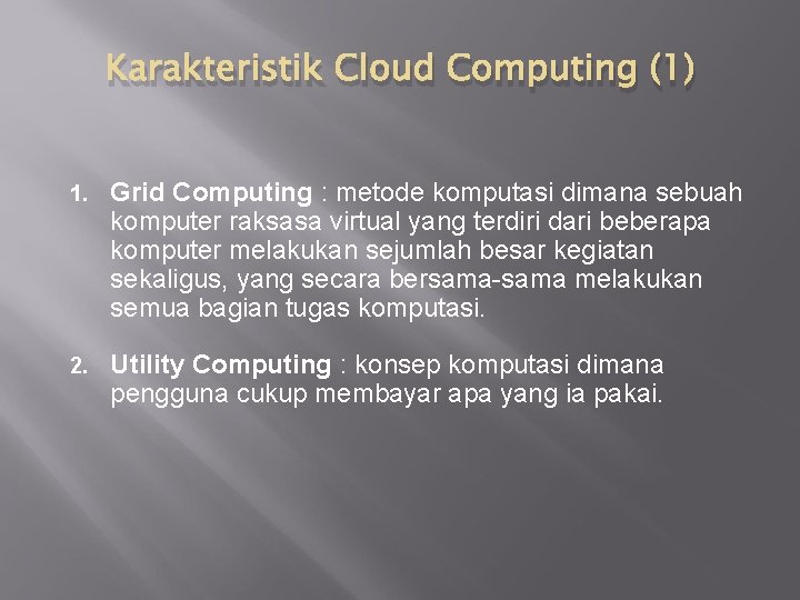 Karakteristik Cloud Computing (1) 1. Grid Computing : metode komputasi dimana sebuah komputer raksasa