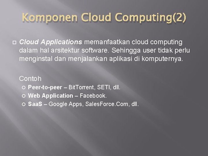 Komponen Cloud Computing(2) Cloud Applications memanfaatkan cloud computing dalam hal arsitektur software. Sehingga user