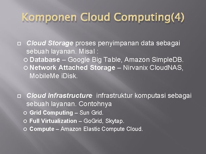 Komponen Cloud Computing(4) Cloud Storage proses penyimpanan data sebagai sebuah layanan. Misal : Database