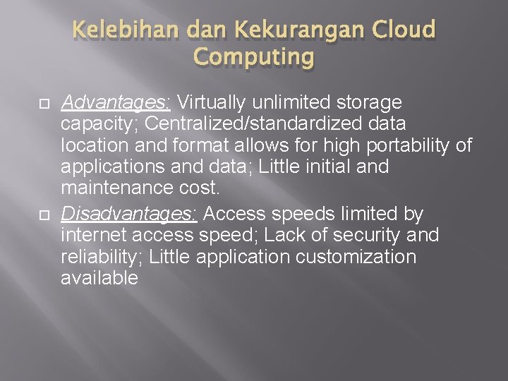 Kelebihan dan Kekurangan Cloud Computing Advantages: Virtually unlimited storage capacity; Centralized/standardized data location and