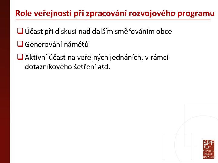 Role veřejnosti při zpracování rozvojového programu q Účast při diskusi nad dalším směřováním obce