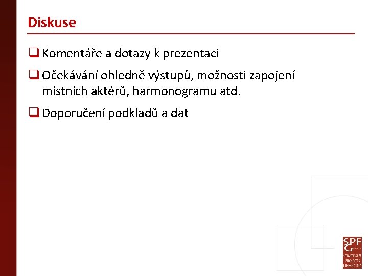 Diskuse q Komentáře a dotazy k prezentaci q Očekávání ohledně výstupů, možnosti zapojení místních