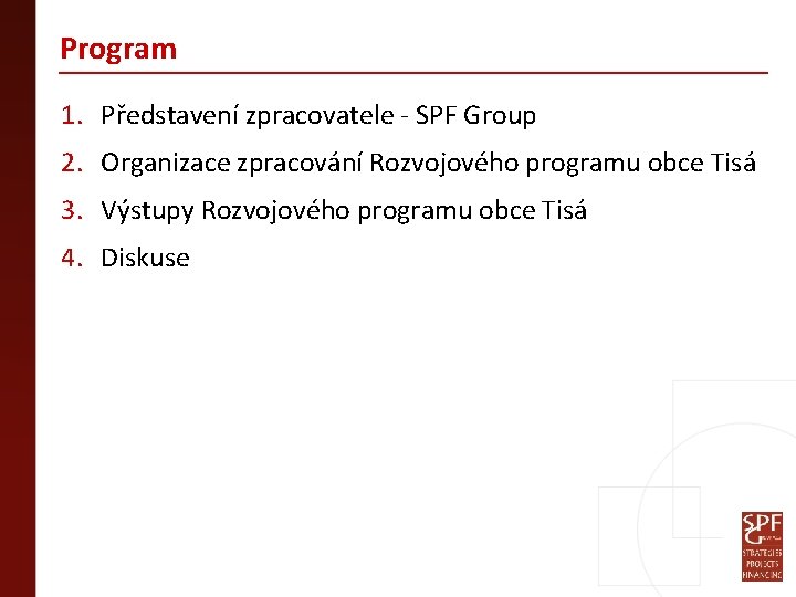 Program 1. Představení zpracovatele - SPF Group 2. Organizace zpracování Rozvojového programu obce Tisá