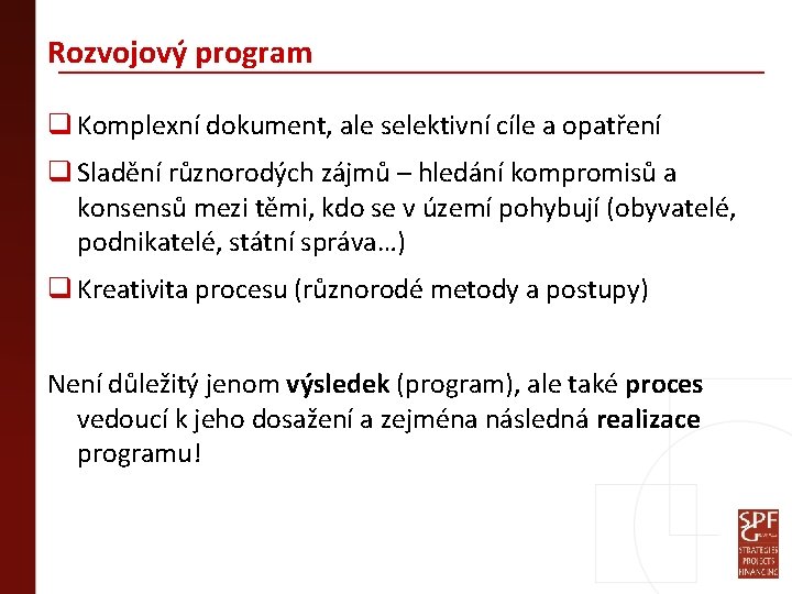 Rozvojový program q Komplexní dokument, ale selektivní cíle a opatření q Sladění různorodých zájmů