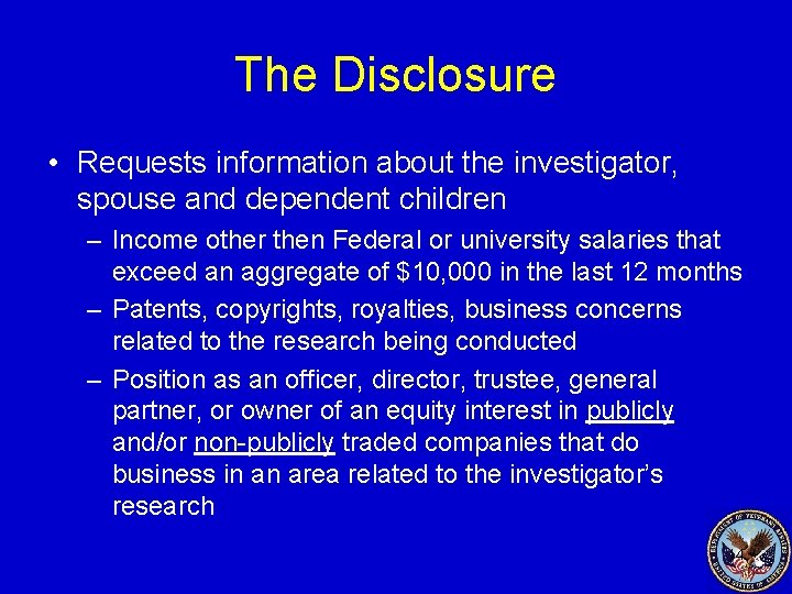 The Disclosure • Requests information about the investigator, spouse and dependent children – Income