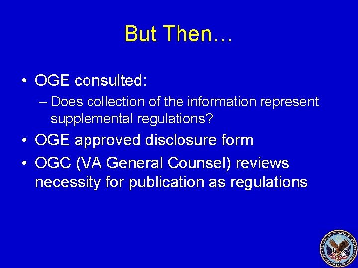 But Then… • OGE consulted: – Does collection of the information represent supplemental regulations?