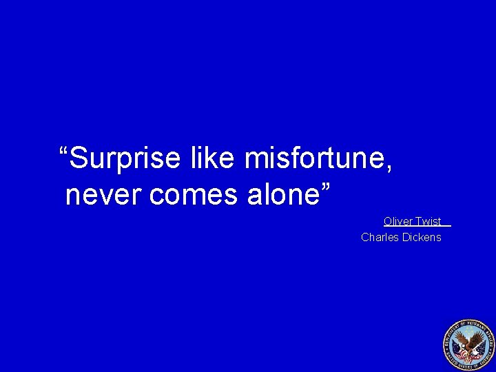 “Surprise like misfortune, never comes alone” Oliver Twist Charles Dickens 19 