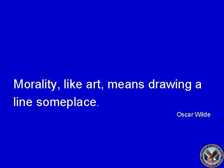 Morality, like art, means drawing a line someplace. Oscar Wilde 2 