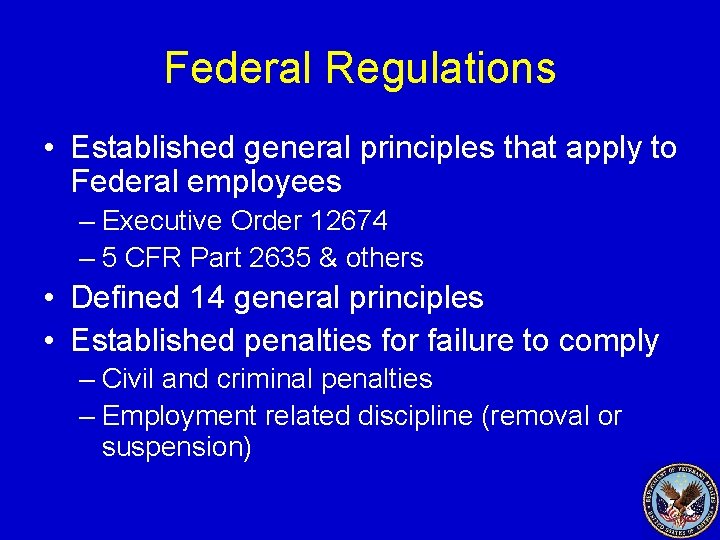 Federal Regulations • Established general principles that apply to Federal employees – Executive Order