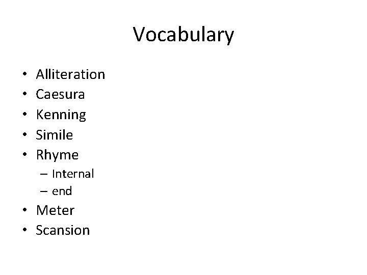 Vocabulary • • • Alliteration Caesura Kenning Simile Rhyme – Internal – end •