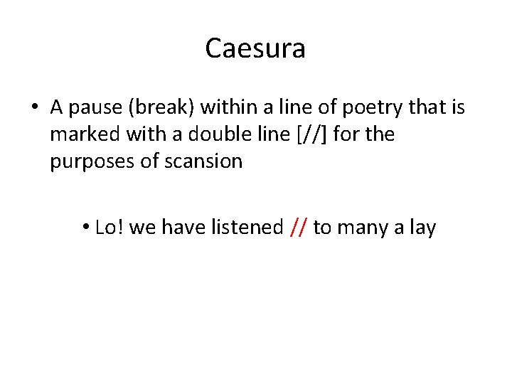 Caesura • A pause (break) within a line of poetry that is marked with