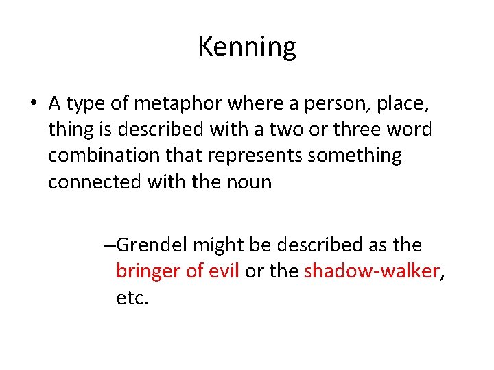 Kenning • A type of metaphor where a person, place, thing is described with