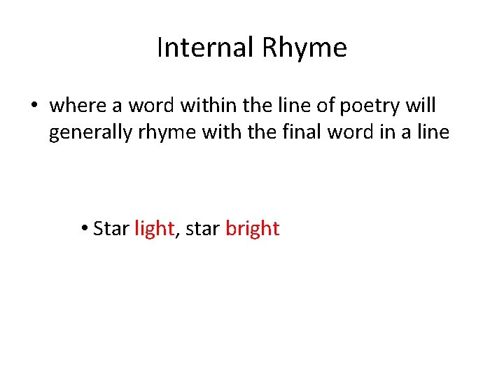 Internal Rhyme • where a word within the line of poetry will generally rhyme