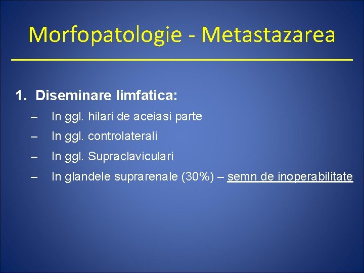 Morfopatologie - Metastazarea 1. Diseminare limfatica: – In ggl. hilari de aceiasi parte –