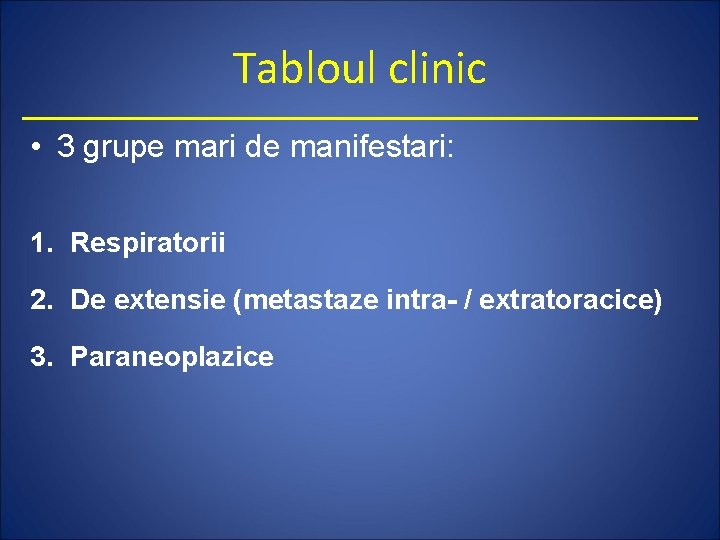 Tabloul clinic • 3 grupe mari de manifestari: 1. Respiratorii 2. De extensie (metastaze