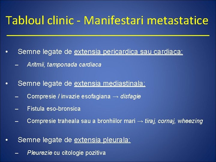 Tabloul clinic - Manifestari metastatice • Semne legate de extensia pericardica sau cardiaca: –