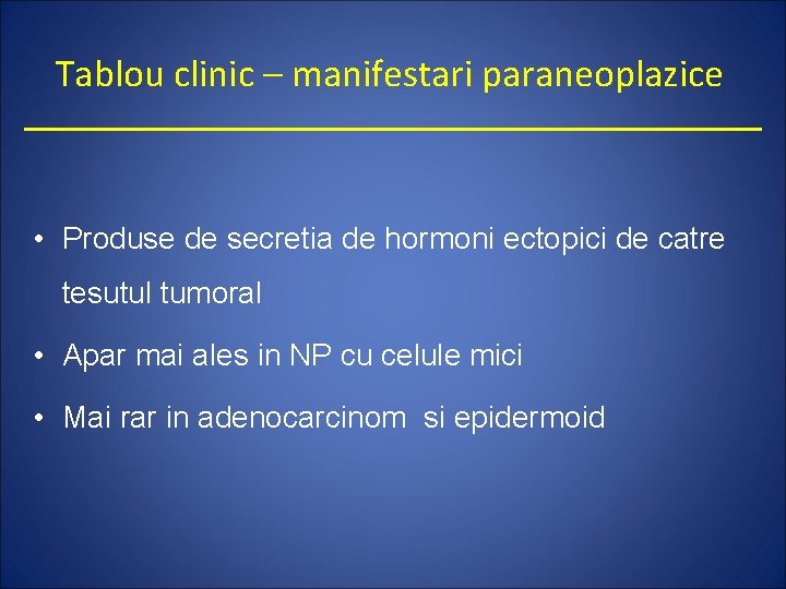 Tablou clinic – manifestari paraneoplazice • Produse de secretia de hormoni ectopici de catre