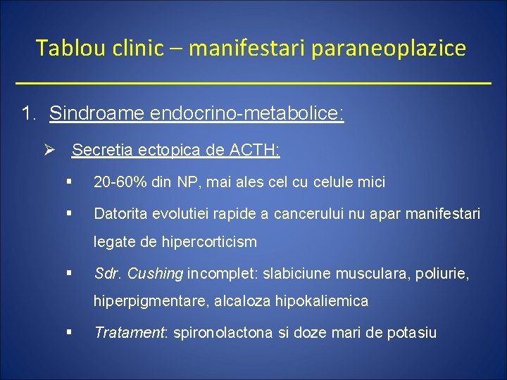 Tablou clinic – manifestari paraneoplazice 1. Sindroame endocrino-metabolice: Ø Secretia ectopica de ACTH: §