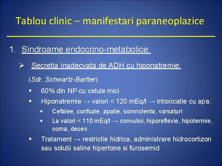 Tablou clinic – manifestari paraneoplazice 1. Sindroame endocrino-metabolice: Ø Secretia inadecvata de ADH cu