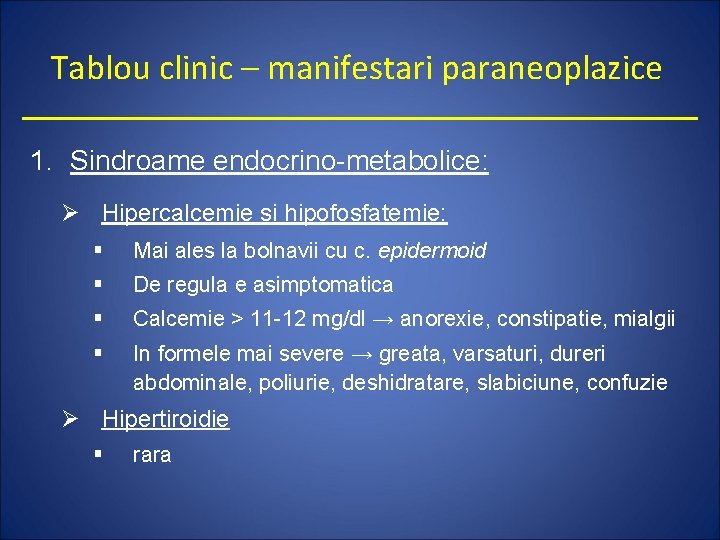 Tablou clinic – manifestari paraneoplazice 1. Sindroame endocrino-metabolice: Ø Hipercalcemie si hipofosfatemie: § Mai