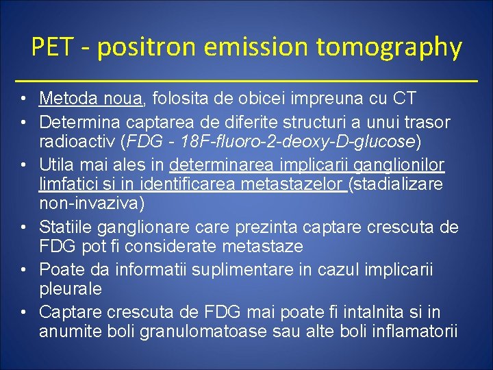 PET - positron emission tomography • Metoda noua, folosita de obicei impreuna cu CT