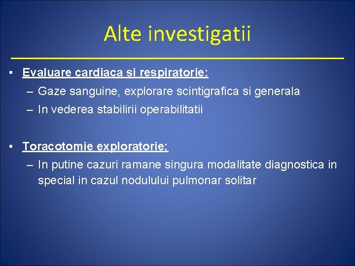 Alte investigatii • Evaluare cardiaca si respiratorie: – Gaze sanguine, explorare scintigrafica si generala