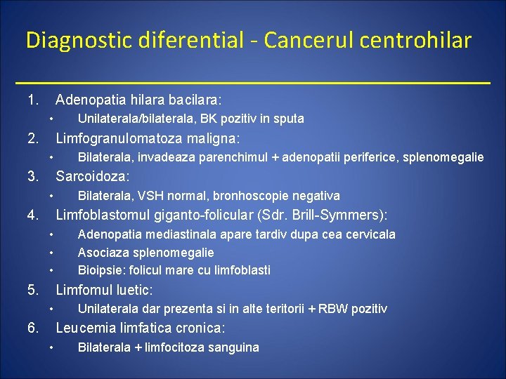 Diagnostic diferential - Cancerul centrohilar 1. Adenopatia hilara bacilara: • 2. Unilaterala/bilaterala, BK pozitiv